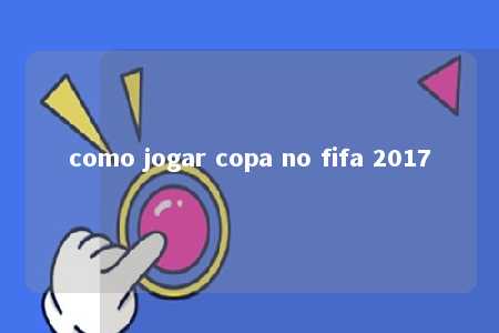 como jogar copa no fifa 2017