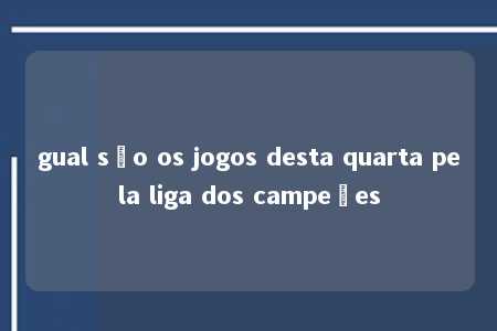 gual são os jogos desta quarta pela liga dos campeões