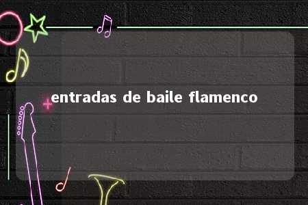 entradas de baile flamenco