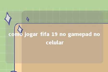 como jogar fifa 19 no gamepad no celular