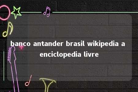 banco antander brasil wikipedia a enciclopedia livre