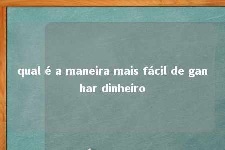 qual é a maneira mais fácil de ganhar dinheiro