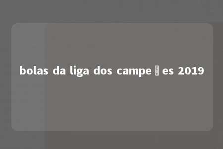 bolas da liga dos campeões 2019