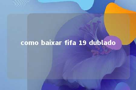 como baixar fifa 19 dublado