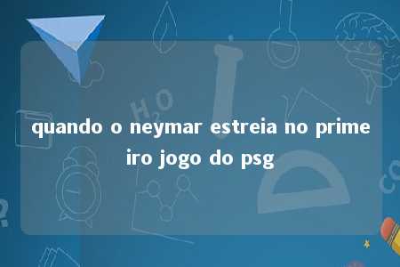 quando o neymar estreia no primeiro jogo do psg