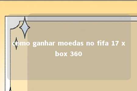 como ganhar moedas no fifa 17 xbox 360