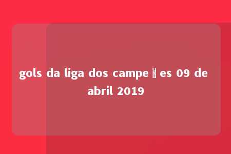 gols da liga dos campeões 09 de abril 2019