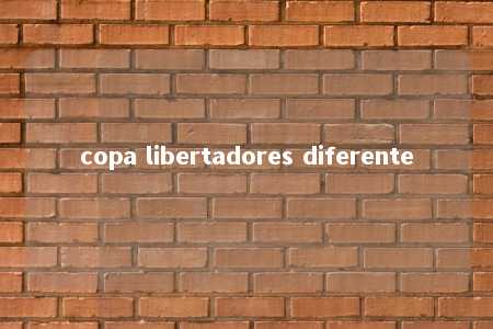 copa libertadores diferente