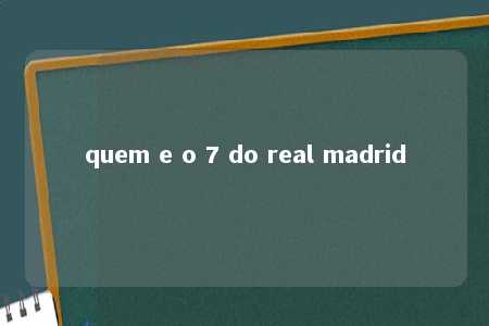 quem e o 7 do real madrid