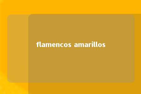 flamencos amarillos