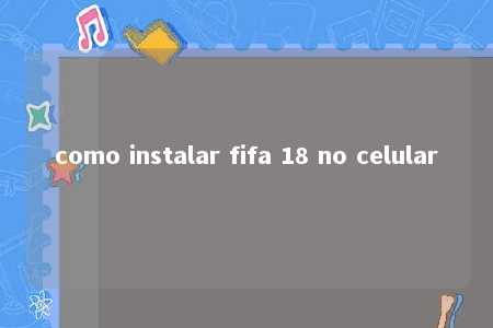 como instalar fifa 18 no celular