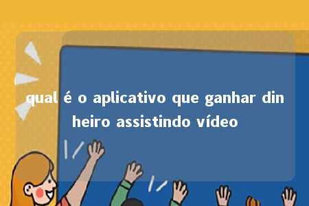 qual é o aplicativo que ganhar dinheiro assistindo vídeo