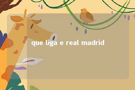 que liga e real madrid