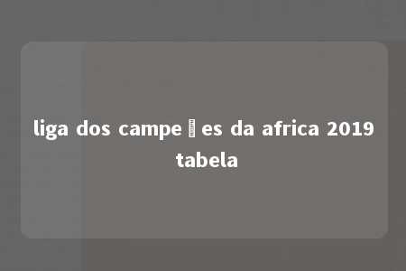 liga dos campeões da africa 2019 tabela