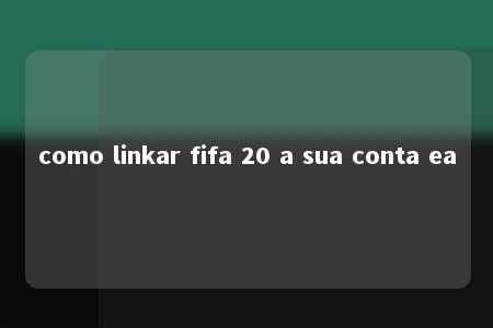 como linkar fifa 20 a sua conta ea