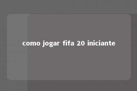 como jogar fifa 20 iniciante