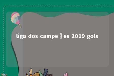 liga dos campeões 2019 gols