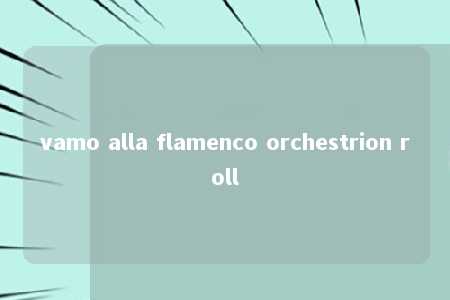 vamo alla flamenco orchestrion roll