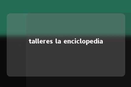 talleres la enciclopedia