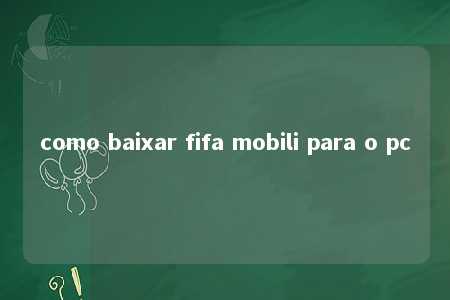 como baixar fifa mobili para o pc