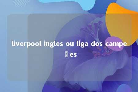 liverpool ingles ou liga dos campeões