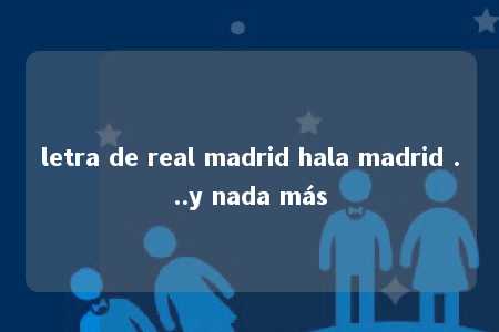 letra de real madrid hala madrid ...y nada más