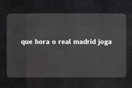 que hora o real madrid joga