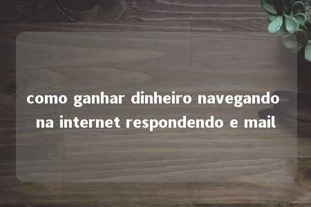 como ganhar dinheiro navegando na internet respondendo e mail