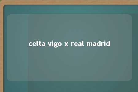 celta vigo x real madrid