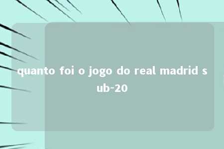 quanto foi o jogo do real madrid sub-20