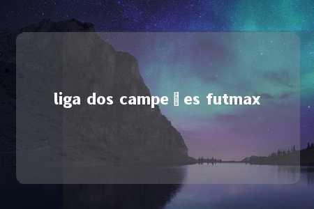 liga dos campeões futmax