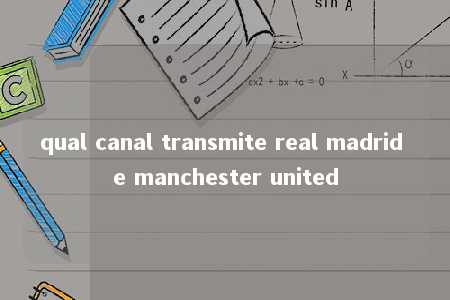 qual canal transmite real madrid e manchester united