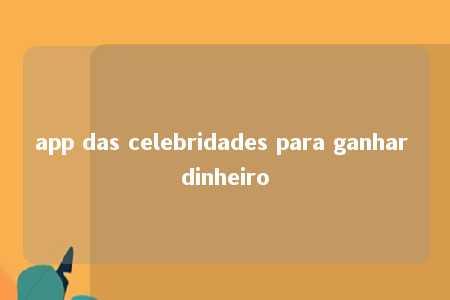 app das celebridades para ganhar dinheiro