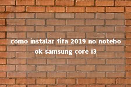 como instalar fifa 2019 no notebook samsung core i3