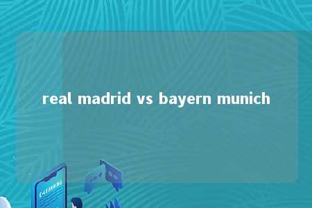 real madrid vs bayern munich