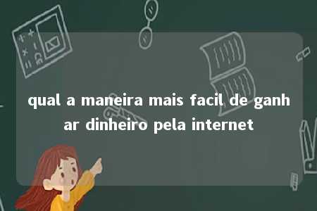 qual a maneira mais facil de ganhar dinheiro pela internet