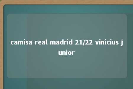 camisa real madrid 21/22 vinicius junior