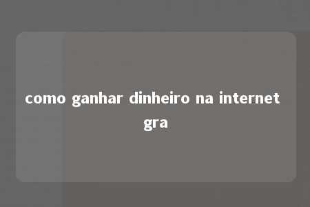 como ganhar dinheiro na internet gra