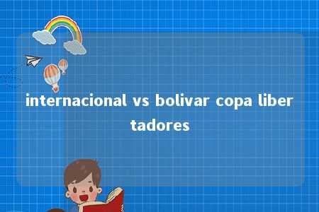 internacional vs bolivar copa libertadores