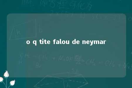 o q tite falou de neymar