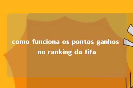 como funciona os pontos ganhos no ranking da fifa