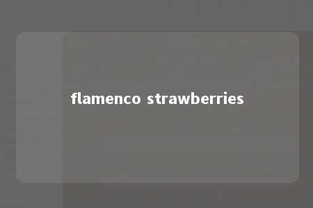 flamenco strawberries