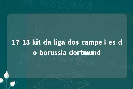 17-18 kit da liga dos campeões do borussia dortmund