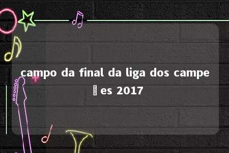 campo da final da liga dos campeões 2017