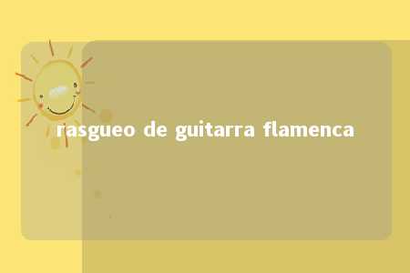 rasgueo de guitarra flamenca