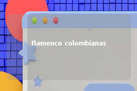 flamenco colombianas