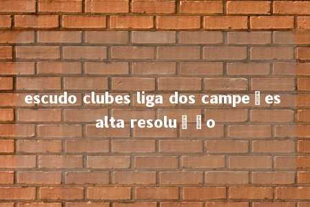 escudo clubes liga dos campeões alta resolução