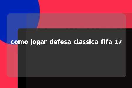 como jogar defesa classica fifa 17