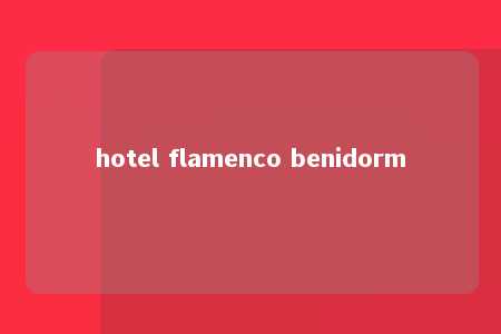 hotel flamenco benidorm