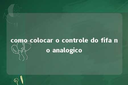 como colocar o controle do fifa no analogico